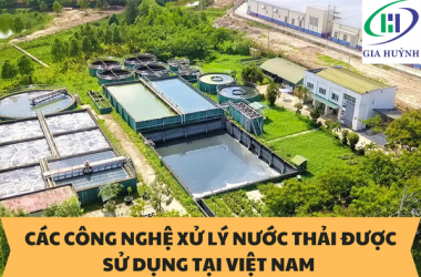 CÁC CÔNG NGHỆ XỬ LÝ NƯỚC THẢI ĐƯỢC SỬ DỤNG TẠI VIỆT NAM