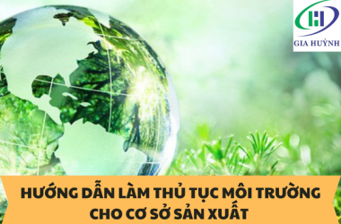 HƯỚNG DẪN LÀM THỦ TỤC MÔI TRƯỜNG CHO CƠ SỞ SẢN XUẤT