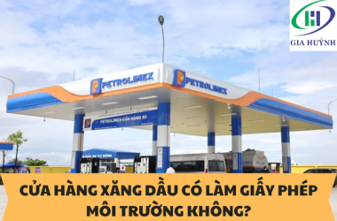 CỬA HÀNG XĂNG DẦU CÓ PHẢI LÀM GIẤY PHÉP MÔI TRƯỜNG KHÔNG?